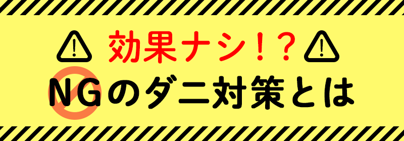 効果なし！？NGのダニ対策とは